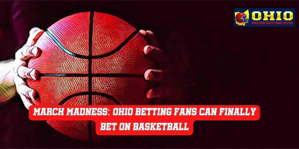 March Madness: Ohio betting fans can finally bet on basketball